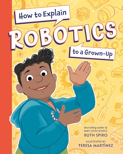 How to Explain Robotics to a Grown-Up (How to Explain Science to a Grown-Up)