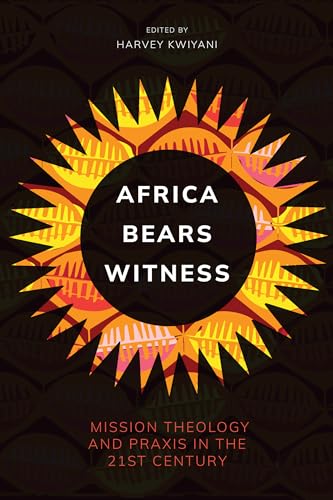 Africa Bears Witness: Mission Theology and Praxis in the 21st Century (Kindle Edition)
