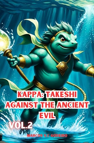 Kappa: Takeshi Against the Ancient Evil and the Challenge of Darkness (Kappas: Guardians or Threats of the Waters? Book 2)