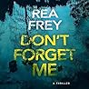 Don't Forget Me by Rea Frey