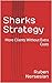 Sharks Strategy: Insider Secrets Successful Business People Use to Get Clients Without Advertising: The Step-by-Step Guide for Small Business & Entrepreneurs