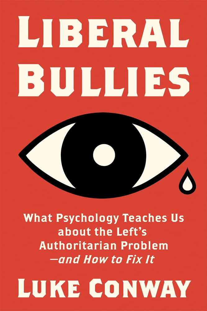 Liberal Bullies: What Psychology Teaches Us about the Left's Authoritarian Problem―and How to Fix It (Hardcover)