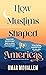 How Muslims Shaped the Amer...