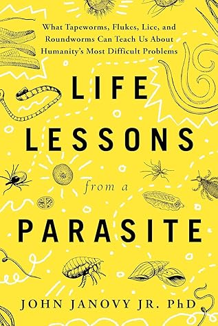 Life Lessons from a Parasite: What Tapeworms, Flukes, Lice, and Roundworms Can Teach Us About Humanity’s Most Difficult Problems