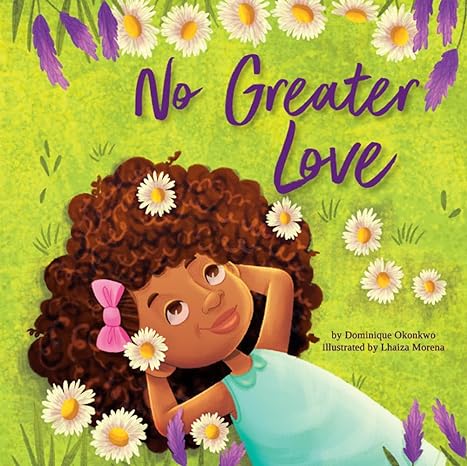 No Greater Love: A Celebration of How High, How Deep, and How Wide God’s Love is for His Children ― a joyful picture book celebration for Springtime and Easter