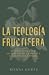 La teología fructífera: Cóm...