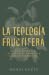 La teología fructífera: Cómo la vida de la mente conduce a la vida del alma (Spanish Edition)
