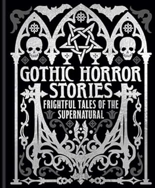 Gothic Horror Stories: Frightful Tales of the Supernatural (Arcturus Gilded Classics)