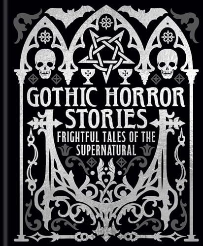 Gothic Horror Stories: Frightful Tales of the Supernatural (Arcturus Gilded Classics)