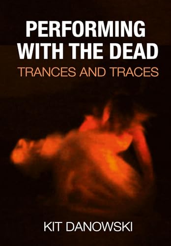 Performing with the Dead: Trances and Traces (Hardcover)