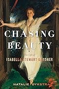 Chasing Beauty: The Life of Isabella Stewart Gardner 