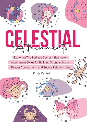 Celestial Attachments: Exploring the Zodiac’s Secret Influence on Secure, Avoidant, and Anxious Attachment Styles for Building Stronger Bonds, Deeper Connections, and Secure Relationships (Kindle Edition)