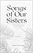 Songs of Our Sisters: Poems...