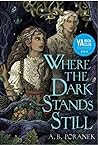 Where the Dark Stands Still by A.B. Poranek