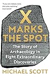 X Marks the Spot: The Story of Archaeology in Eight Extraordinary Discoveries