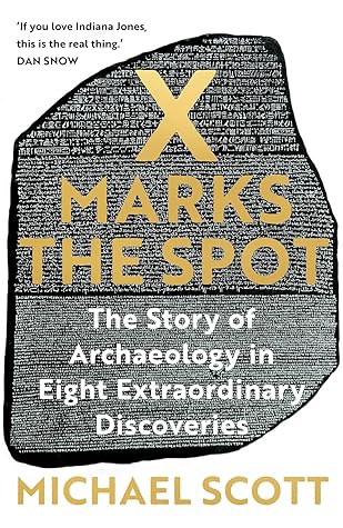 X Marks the Spot: The Story of Archaeology in Eight Extraordinary Discoveries