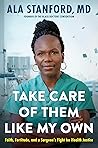 Take Care of Them Like My Own: Faith, Fortitude, and a Surgeon's Fight for Health Justice Take Care of Them Like My Own: Faith, Fortitude, and a Surgeon's Fight for Health Justice