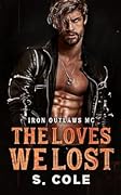 The Loves We Lost (Iron Outlaws MC, #6)