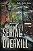 Serial Overkill by Kelley Barks-Baker