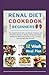 Renal Diet Cookbook for Beginners: The Complete Guide with Low-Sodium, Potassium & Phosphorus Recipes to Manage and Reverse Kidney Disease for Maintaining Healthy Living | 12-Week Delicious Meal Plan