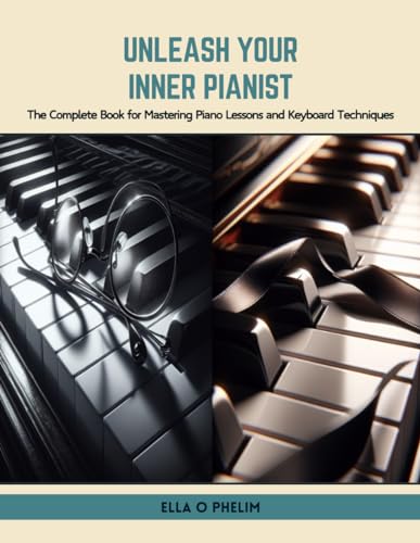 Unleash Your Inner Pianist: The Complete Book for Mastering Piano Lessons and Keyboard Techniques (Paperback)