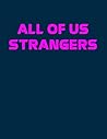 All of Us Strange...
