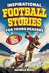 Inspirational Football Stories for Young Readers : 12 Extraordinary Tales of Football Legends and Astonishing Plays to Inspire Kids to Greatness + 100+ ... Facts (Sports Books for Kids Book 1)