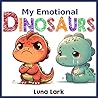 My Emotional Dinosaurs: Children's Books About Emotions and Feelings, Kids Ages 3-5 (My Dinosaurs Book 2)