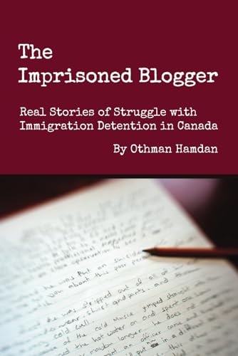 The Imprisoned Blogger: Real Stories of Struggle with Immigration Detention in Canada (Paperback)