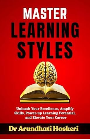 Master Learning Styles: Unleash Your Excellence, Amplify Skills, Powerup Learning Potential and Elevate Your Career (COGNITIVE MASTERY)