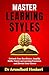 Master Learning Styles: Unleash Your Excellence, Amplify Skills, Powerup Learning Potential and Elevate Your Career (COGNITIVE MASTERY)