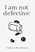 I Am Not Defective