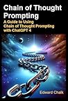 Chain of Thought Prompting: Prompt Engineering with Chain of Thought for ChatGPT 4 Book cover for Chain of Thought Prompting: Prompt Engineering with Chain of Thought for ChatGPT 4