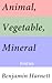 Animal, Vegetable, Mineral: Poems