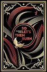 So let them burn