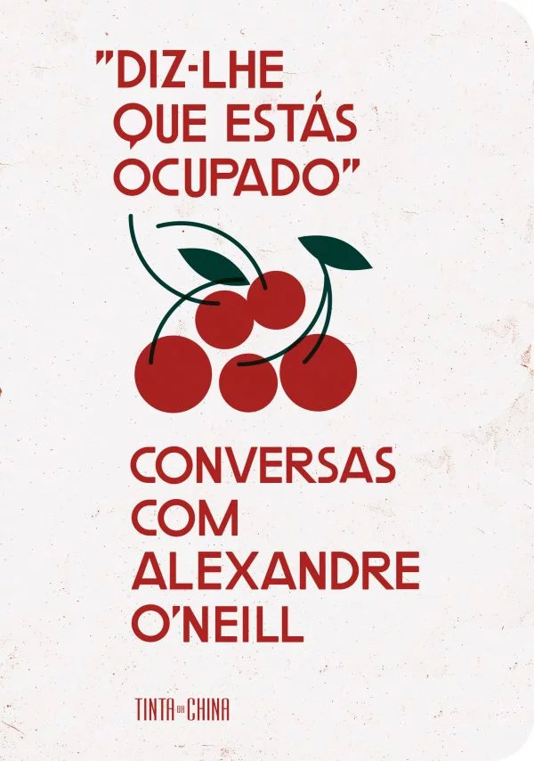 "Diz-lhe que estás ocupado". Conversas com Alexandre O'Neill