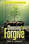 Choosing to Forgive by Tara D. Hawkins Choosing to Forgive by Tara D. Hawkins