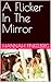 A Flicker In The Mirror by Hannah Finkelberg