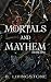 Mortals and Mayhem | Book One (Mortals and Mayhem Universe 1)