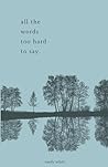 all the words too hard to say.: poetry collection all the words too hard to say.: poetry collection