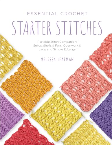Essential Crochet Starter Stitches: Portable Stitch Companion: Solids, Shells & Fans, Openwork & Lace, and Simple Edgings (Pocket Guides, 1)
