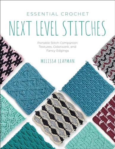 Essential Crochet Next-Level Stitches: Portable Stitch Companion: Textures, Colorwork, and Fancy Edgings (Pocket Guides, 2)