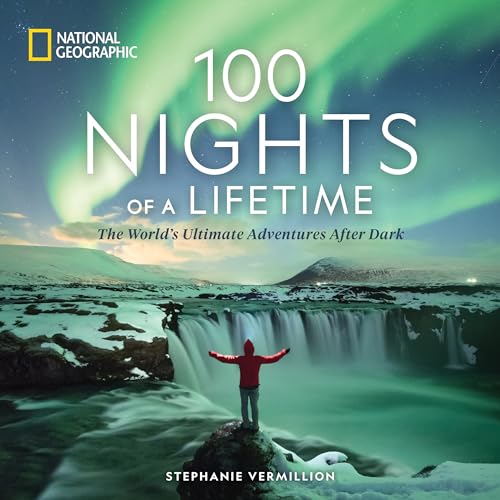 100 Nights of a Lifetime: The World's Ultimate Adventures After Dark (100 of a Lifetime)