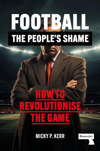 Football, the People's Shame: How to Revolutionise a National Sport (Paperback)