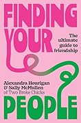 Finding Your People: The ultimate guide to friendship 