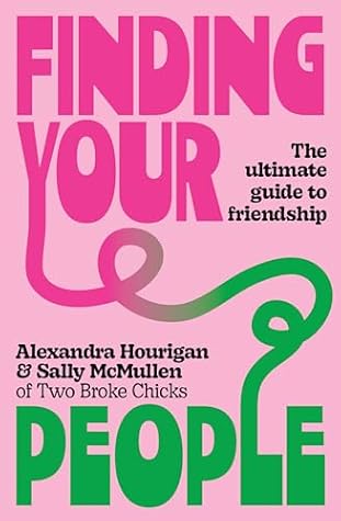 Finding Your People: The ultimate guide to friendship