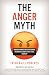 The Anger Myth: Understanding and Overcoming the Mental Habits That Steal Your Joy