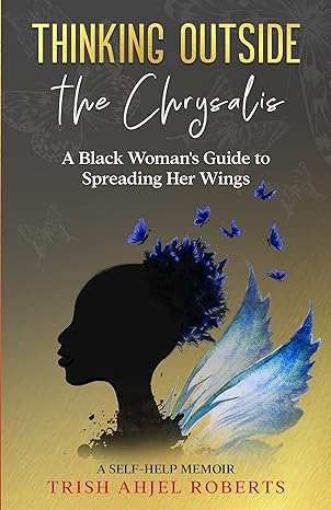 Thinking Outside the Chrysalis: A Black Woman's Guide to Spreading Her Wings