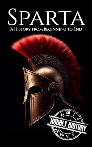 Sparta: A History from Beginning to End (Ancient Civilizations)