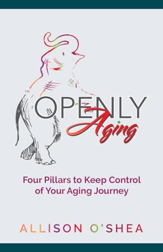 Openly Aging: 4 Pillars to Keep Control of Your Aging Journey (Kindle Edition)